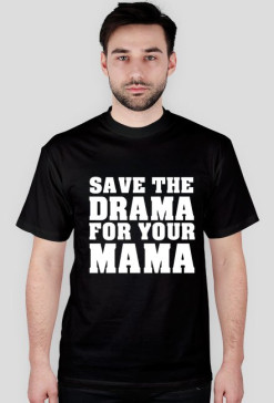 Save the drama for your mama