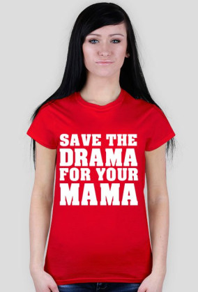 Save the drama for your mama