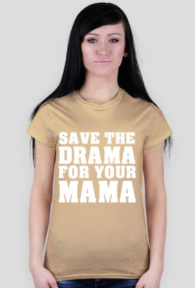 Save the drama for your mama
