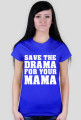 Save the drama for your mama