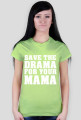 Save the drama for your mama
