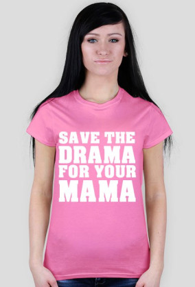 Save the drama for your mama