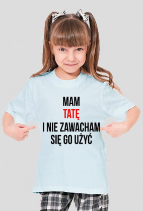 Mam TATĘ i nie zawacham się go użyć
