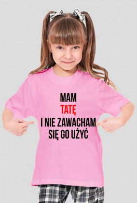 Mam TATĘ i nie zawacham się go użyć