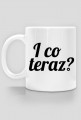 I co teraz?