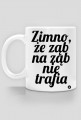 Zimno, że ząb na ząb nie trafia.