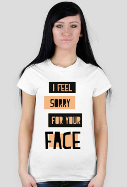Sorry for your face