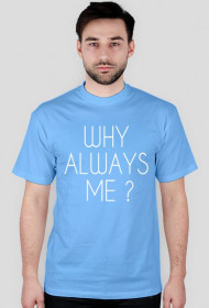 T-shirt _#Why Always me #
