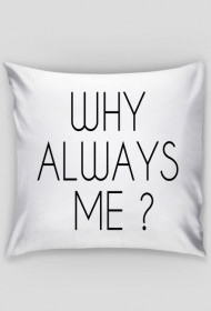 _#Why always me #