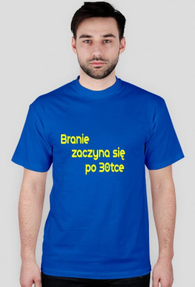 Bluzka z napisem branie zaczyna się po 30tce