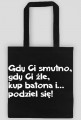Gdy Ci smutno,...