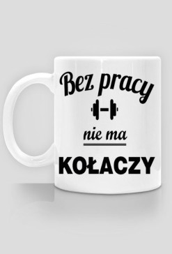 bez pracy nie ma kołaczy