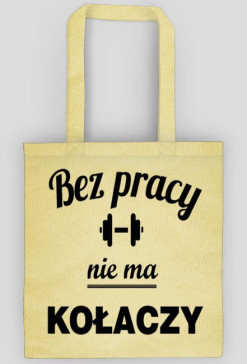 bez pracy nie ma kołaczy
