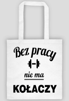 bez pracy nie ma kołaczy