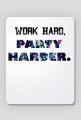 Work hard , party harder