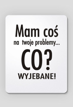 Mam cos na twoje problemy