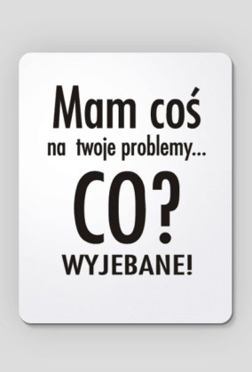 Mam cos na twoje problemy