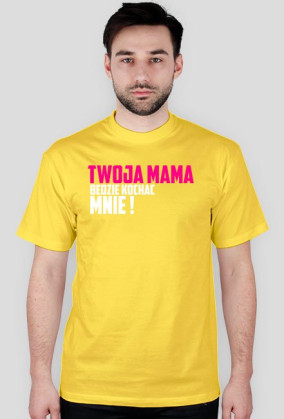 Twoja mama będzie kochać mnie !