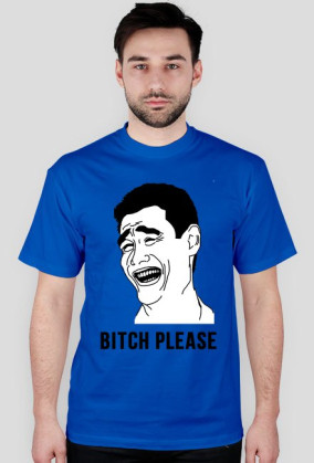 BITCH PLEASE