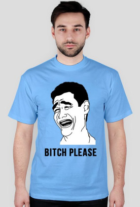 BITCH PLEASE