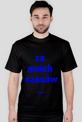 Za moich czasów ...