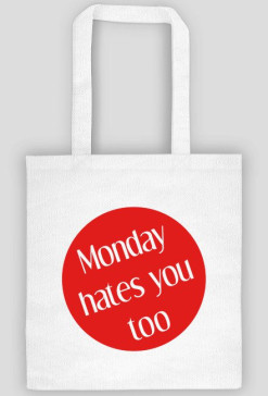 MONDAY HATES YOU TOO