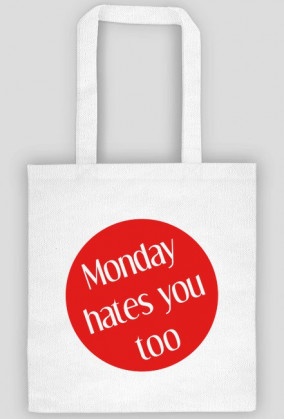 MONDAY HATES YOU TOO