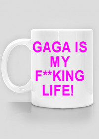 GAGA IS MY F**KING LIFE Cup
