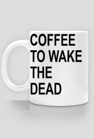 COFFEE TO WAKE THE DEAD