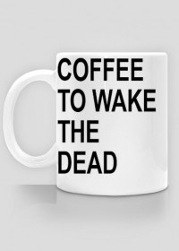 COFFEE TO WAKE THE DEAD