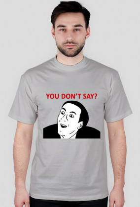 YOU DON'T SAY?