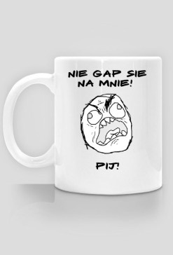 Nie gap sie na mnie! PIJ!