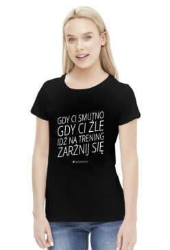 Motywujaca koszulka, damska "Gdy Ci Smutno Gdy Ci Zle Idz Na Trening Zarznij Sie"