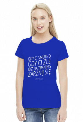 Motywujaca koszulka, damska "Gdy Ci Smutno Gdy Ci Zle Idz Na Trening Zarznij Sie"