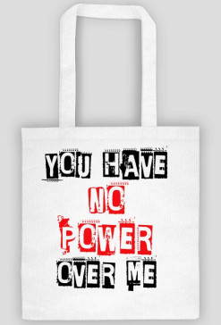 You Have No Power Over Me