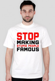 Stop Making Stupid People Famous (t-shirt) ciemna grafika