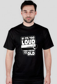 If its too loud Tshirt