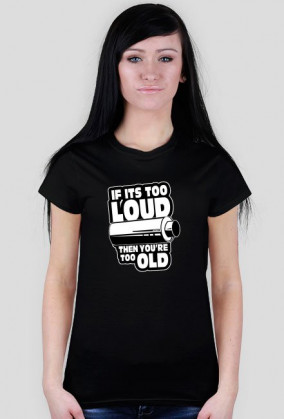 If its too loud Tshirt W