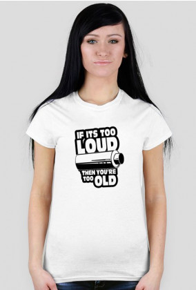 If its too loud Tshirt W
