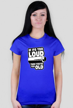If its too loud Tshirt W