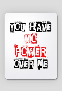 You Have No Power Over Me