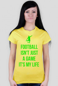 FOOTBALL ISN'T JUST A GAME IT'S MY LIFE