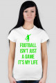 FOOTBALL ISN'T JUST A GAME IT'S MY LIFE