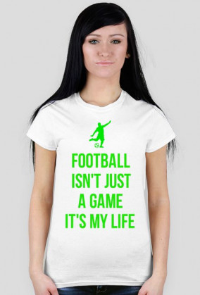 FOOTBALL ISN'T JUST A GAME IT'S MY LIFE