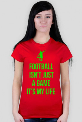 FOOTBALL ISN'T JUST A GAME IT'S MY LIFE