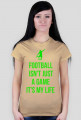 FOOTBALL ISN'T JUST A GAME IT'S MY LIFE