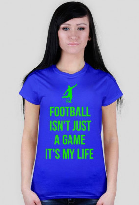 FOOTBALL ISN'T JUST A GAME IT'S MY LIFE