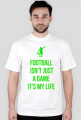 FOOTBALL ISN'T JUST A GAME IT'S MY LIFE