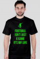 FOOTBALL ISN'T JUST A GAME IT'S MY LIFE