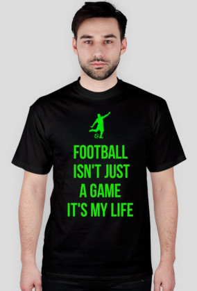 FOOTBALL ISN'T JUST A GAME IT'S MY LIFE